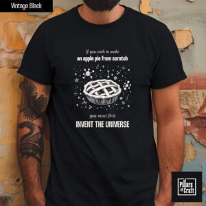 Invent the universe shirt, Carl Sagan apple pie shirt, Inspirational shirt, Universe shirt